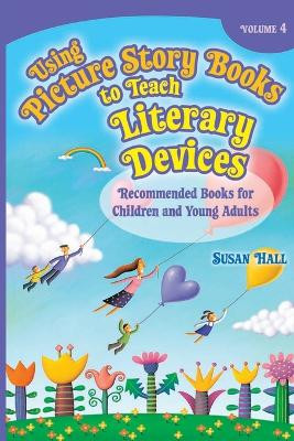 Using Picture Story Books to Teach Literary Devices: Recommended Books for Children and Young Adults Volume 4 by Susan Hall 9781591584933