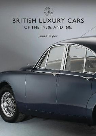British Luxury Cars of the 1950s and '60s by James Taylor