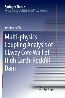 Multi-physics Coupling Analysis of Clayey Core Wall of High Earth-Rockfill Dam by Yongkang Wu 9789811345524