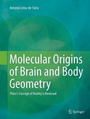 Molecular Origins of Brain and Body Geometry: Plato's Concept of Reality is Reversed by Antonio Lima-de-Faria 9783319359557