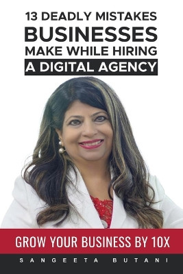 13 Deadly Mistakes Businesses Make While Hiring a Digital Agency by Sangeeta Butani 9789362611420