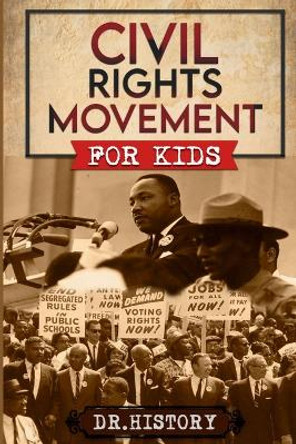 Civil Rights Movement: The Inspiring History of the Civil Rights Movement for Kids by Dr History 9798869303264