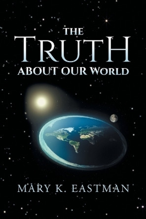 The Truth About Our World by Mary K Eastman 9798822942387