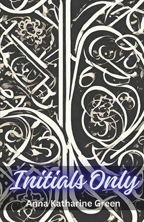 Initials Only by Anna Katharine Green 9789361444319