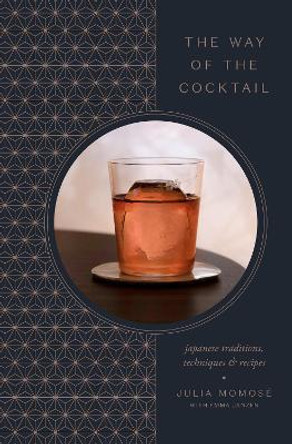 The Way of the Cocktail: Japanese Traditions, Techniques, and Recipes by Julia Momose