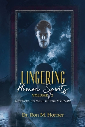 Lingering Human Spirits - Volume 2: Unraveling More of the Mystery by Dr Ron M Horner 9781953684288