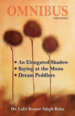 Omnibus: An Elongated Shadow, Baying at the Moon, Dream Peddlers by Lalit Kumar Singh Babu 9781645600831