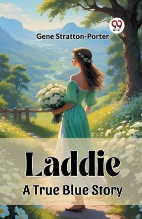 Laddie A True Blue Story by Gene Stratton-Porter 9789362766786
