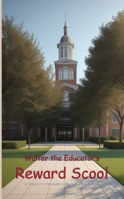 Walter the Educator's Reward School: A Thought-Provoking Collectible Short Story by Walter the Educator 9798330235698