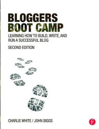 Bloggers Boot Camp: Learning How to Build, Write, and Run a Successful Blog by Charlie White