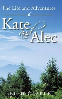 The Life and Adventures of Kate and Alec by Leigh Clarke 9781490714844