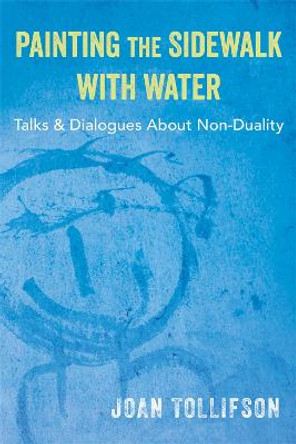 Painting the Sidewalk with Water: Talks and Dialogues About Non-Duality Joan Tollifson 9780956643216
