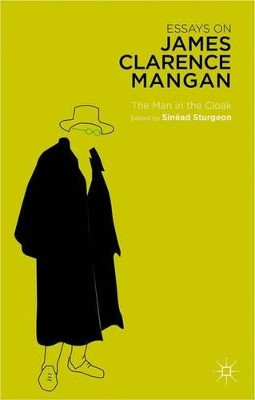 Essays on James Clarence Mangan: The Man in the Cloak by Sinead Sturgeon 9781137273376