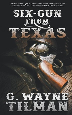 Six-Gun From Texas by G Wayne Tilman 9781647341299