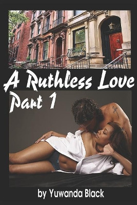 A Ruthless Love: Part 1: A Multiracial Romance by Yuwanda Black 9781519919311