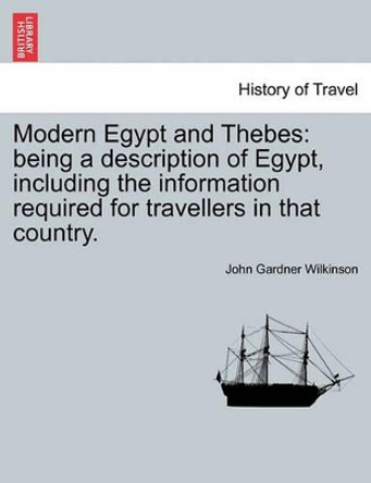 Modern Egypt and Thebes: Being a Description of Egypt, Including the Information Required for Travellers in That Country. by John Gardner Wilkinson 9781241523947 Modern Egypt and Thebes: Being a Description of Egypt, Including the Information Required for Travellers in That Country. by John Gardner Wilkinson 9781241523947