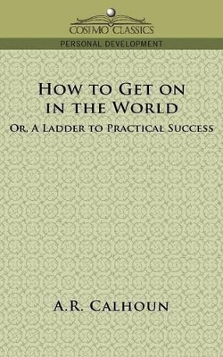 How to Get on in the World, or a Ladder to Practical Success by A R Calhoun 9781596057159