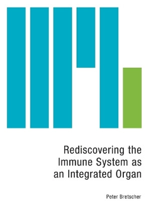 Rediscovering the Immune System as an Integrated Organ by Peter Bretscher 9781460274057