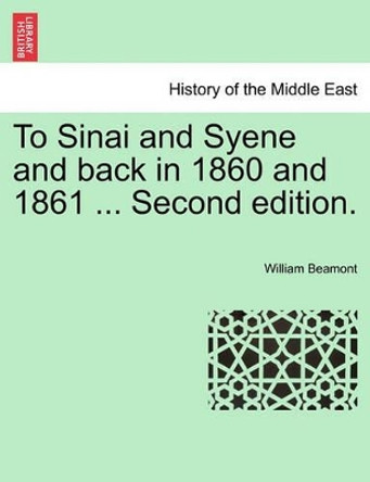 To Sinai and Syene and Back in 1860 and 1861 ... Second Edition. by William Beamont 9781241156466 To Sinai and Syene and Back in 1860 and 1861 ... Second Edition. by William Beamont 9781241156466