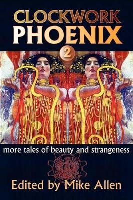 Clockwork Phoenix 2: More Tales of Beauty and Strangeness by Mike Allen 9781607620273