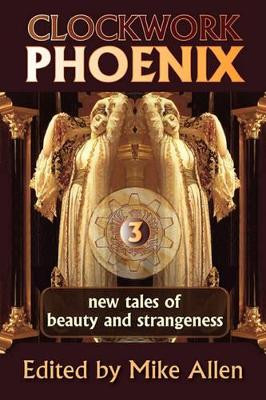 Clockwork Phoenix 3: New Tales of Beauty and Strangeness by Mike Allen 9781607620624