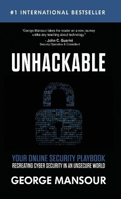 Unhackable: Your Online Security Playbook: Recreating Cyber Security in an Unsecure World by George Mansour 9781648731297