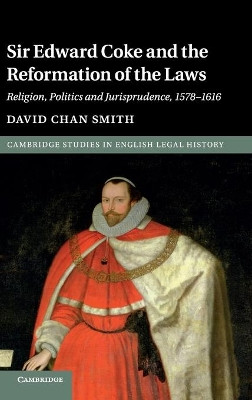 Sir Edward Coke and the Reformation of the Laws: Religion, Politics and Jurisprudence, 1578-1616 by David Chan Smith 9781107069299