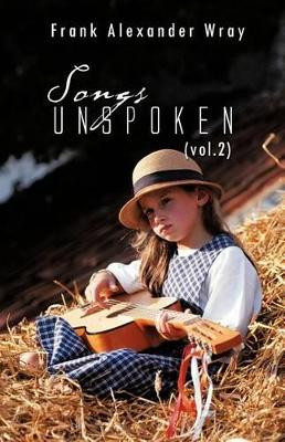 SONGS UNSPOKEN (vol.2) by Frank Alexander Wray 9781426995170