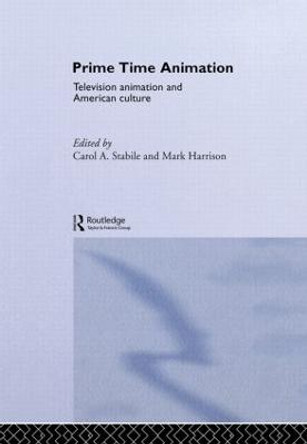 Prime Time Animation: Television Animation and American Culture by Carol A. Stabile