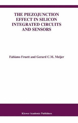 The Piezojunction Effect in Silicon Integrated Circuits and Sensors by Fabiano Fruett 9781441952820