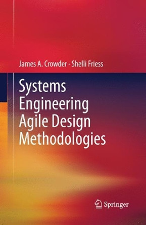 Systems Engineering Agile Design Methodologies by James A. Crowder 9781461466628