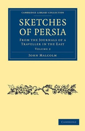Sketches of Persia: From the Journals of a Traveller in the East by John Malcolm 9781108028677 Sketches of Persia: From the Journals of a Traveller in the East by John Malcolm 9781108028677