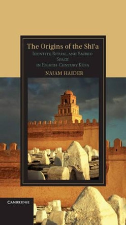 The Origins of the Shi'a: Identity, Ritual, and Sacred Space in Eighth-Century Kufa by Najam Haider 9781107010710 The Origins of the Shi'a: Identity, Ritual, and Sacred Space in Eighth-Century Kufa by Najam Haider 9781107010710