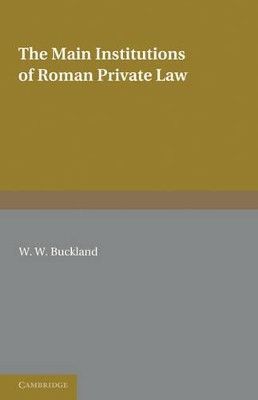 The Main Institutions of Roman Private Law by W. W. Buckland 9781107680418