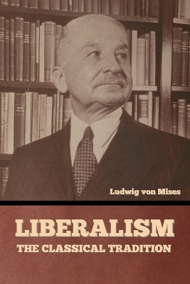 Liberalism: The Classical Tradition by Ludwig Von Mises 9798888302385