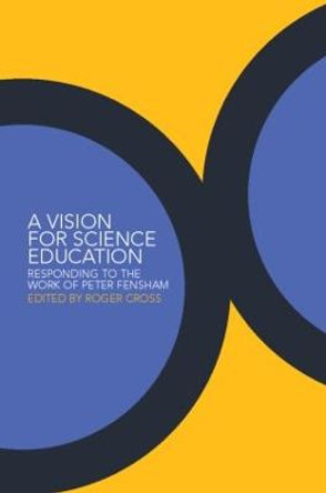 A Vision for Science Education: Responding to Peter Fensham's Work by Roger Cross