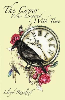 The Crow Who Tampered With Time by Lloyd Ratzlaff 9781989398517