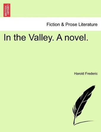 In the Valley. a Novel. by Harold Frederic 9781240904877