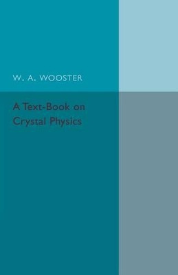 A Text-Book on Crystal Physics by W. A. Wooster 9781316611920