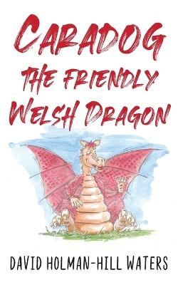Caradog the Friendly Welsh Dragon by David Holman-Hill Waters 9781914498473