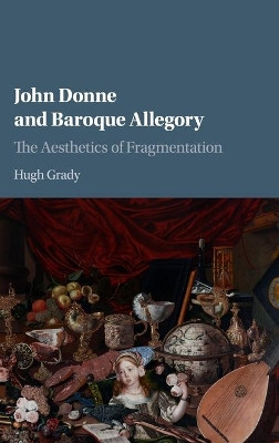 John Donne and Baroque Allegory: The Aesthetics of Fragmentation by Hugh Grady 9781107195806