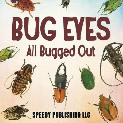 Bug Eyes - All Bugged Out by Speedy Publishing LLC 9781635012934