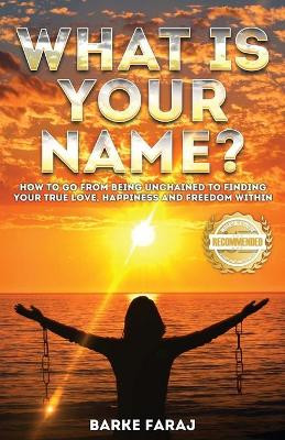 What is Your Name?: How to Go From Being Unchained to Finding Your True Love, Happiness and Freedom Within by Barke Faraj Kamuss 9781956017335
