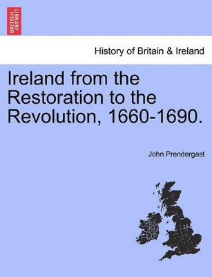 Ireland from the Restoration to the Revolution, 1660-1690. by John Prendergast 9781241548773