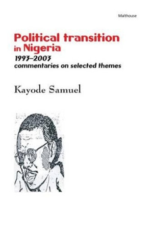 Political Transition in Nigeria 1993-2003: Commentaries on Selected Themes by Kayode Samuel 9789780232146