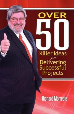 Over 50 Killer Ideas for Delivering Successful Projects by Richard Morreale 9781897326756