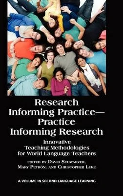 Research Informing Practice-Practice Informing Research: Innovative Teaching Methodologies for World Language Teachers (HC) by David Schwarzer 9781617353918