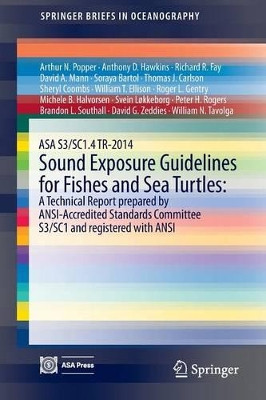 ASA S3/SC1.4 TR-2014 Sound Exposure Guidelines for Fishes and Sea Turtles: A Technical Report prepared by ANSI-Accredited Standards Committee S3/SC1 and registered with ANSI by Arthur N. Popper 9783319066585