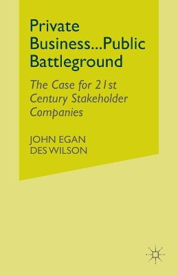 Private Business-Public Battleground: The Case for 21st Century Stakeholder Companies by John Egan 9781349425549