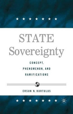 State Sovereignty: Concept, Phenomenon and Ramifications by Ersun N. Kurtulus 9781349531554
